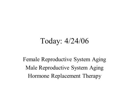 Today: 4/24/06 Female Reproductive System Aging