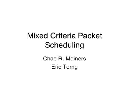 Mixed Criteria Packet Scheduling Chad R. Meiners Eric Torng.