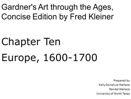 Chapter Ten Europe, 1600-1700 Prepared by Kelly Donahue-Wallace Randal Wallace University of North Texas Gardner's Art through the Ages, Concise Edition.