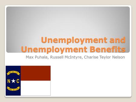 Unemployment and Unemployment Benefits Max Puhala, Russell McIntyre, Charise Teylor Nelson.