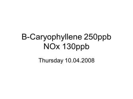 B-Caryophyllene 250ppb NOx 130ppb Thursday 10.04.2008.