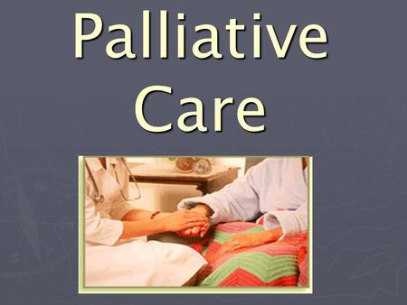 Palliative Care. What is Palliative Care? ► Palliative care is an approach that improves the quality of life of patients and their families facing the.