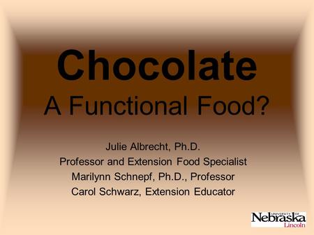 Chocolate A Functional Food? Julie Albrecht, Ph.D. Professor and Extension Food Specialist Marilynn Schnepf, Ph.D., Professor Carol Schwarz, Extension.