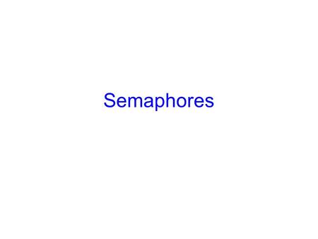 Semaphores. Announcements No CS 415 Section this Friday Tom Roeder will hold office hours Homework 2 is due today.