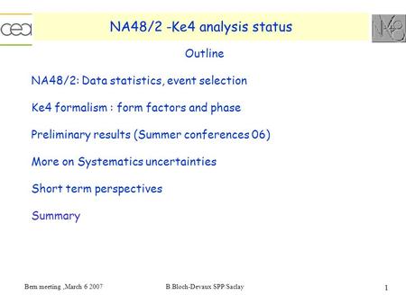 Bern meeting,March 6 2007B.Bloch-Devaux SPP/Saclay 1 NA48/2 -Ke4 analysis status Outline NA48/2: Data statistics, event selection Ke4 formalism : form.