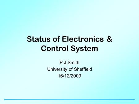 Status of Electronics & Control System P J Smith University of Sheffield 16/12/2009.