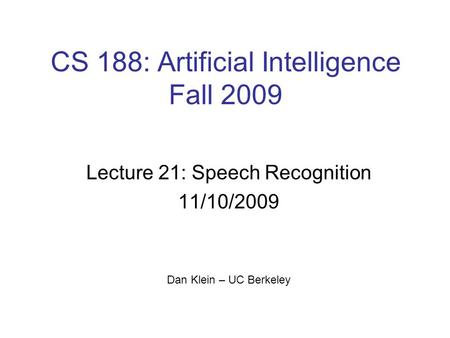 CS 188: Artificial Intelligence Fall 2009 Lecture 21: Speech Recognition 11/10/2009 Dan Klein – UC Berkeley TexPoint fonts used in EMF. Read the TexPoint.