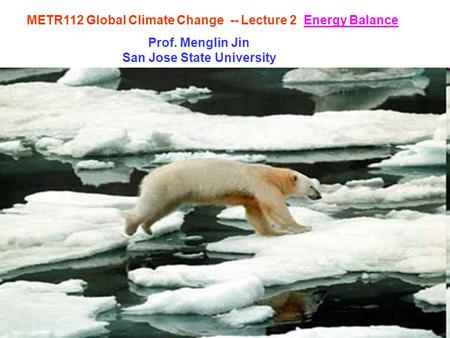 METR112 Global Climate Change -- Lecture 2 Energy Balance Prof. Menglin Jin San Jose State University.