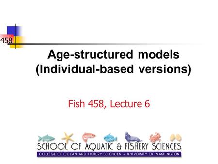458 Age-structured models (Individual-based versions) Fish 458, Lecture 6.