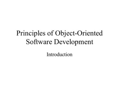 Principles of Object-Oriented Software Development Introduction.