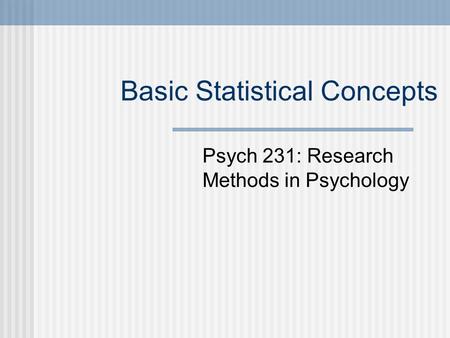 Basic Statistical Concepts Psych 231: Research Methods in Psychology.
