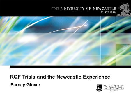 RQF Trials and the Newcastle Experience Barney Glover.