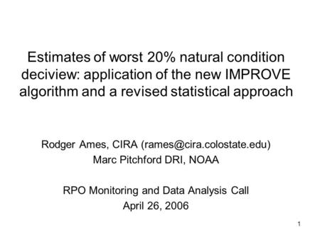 1 Estimates of worst 20% natural condition deciview: application of the new IMPROVE algorithm and a revised statistical approach Rodger Ames, CIRA