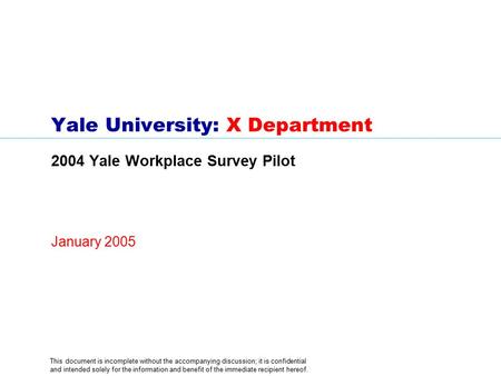 Yale University: X Department 2004 Yale Workplace Survey Pilot This document is incomplete without the accompanying discussion; it is confidential and.