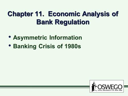 Chapter 11. Economic Analysis of Bank Regulation Asymmetric Information Banking Crisis of 1980s Asymmetric Information Banking Crisis of 1980s.