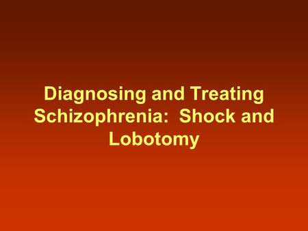 Diagnosing and Treating Schizophrenia: Shock and Lobotomy.