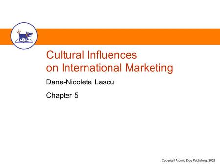 Copyright Atomic Dog Publishing, 2002 Cultural Influences on International Marketing Dana-Nicoleta Lascu Chapter 5.