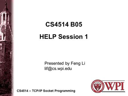 CS4514 B05 HELP Session 1 CS4514 – TCP/IP Socket Programming Presented by Feng Li