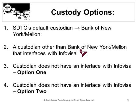 © South Dakota Trust Company, LLC – All Rights Reserved Custody Options: 1.SDTC’s default custodian → Bank of New York/Mellon: 2.A custodian other than.