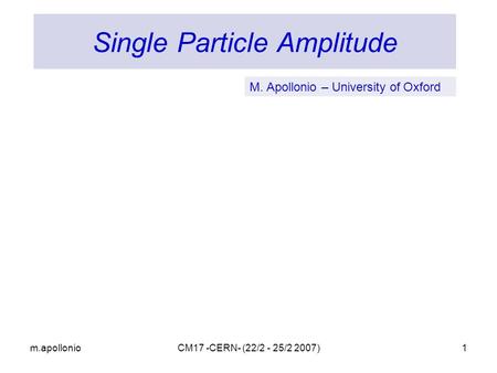 M.apollonioCM17 -CERN- (22/2 - 25/2 2007)1 Single Particle Amplitude M. Apollonio – University of Oxford.
