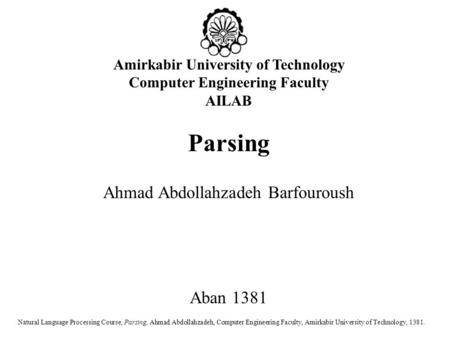 Amirkabir University of Technology Computer Engineering Faculty AILAB Parsing Ahmad Abdollahzadeh Barfouroush Aban 1381 Natural Language Processing Course,