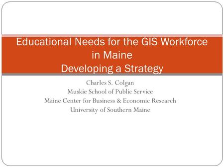 Charles S. Colgan Muskie School of Public Service Maine Center for Business & Economic Research University of Southern Maine Educational Needs for the.