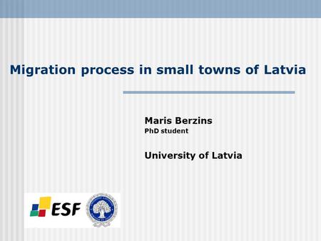 Migration process in small towns of Latvia Maris Berzins PhD student University of Latvia.