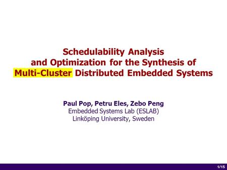 1 of 14 1/15 Schedulability Analysis and Optimization for the Synthesis of Multi-Cluster Distributed Embedded Systems Paul Pop, Petru Eles, Zebo Peng Embedded.