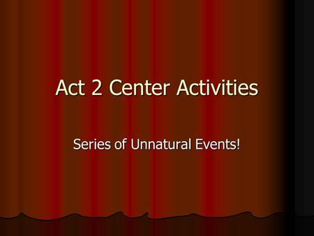 Act 2 Center Activities Series of Unnatural Events!