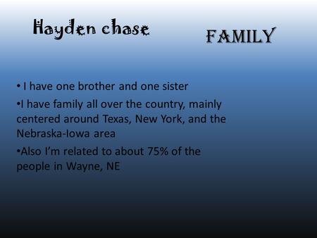 Family I have one brother and one sister I have family all over the country, mainly centered around Texas, New York, and the Nebraska-Iowa area Also I’m.