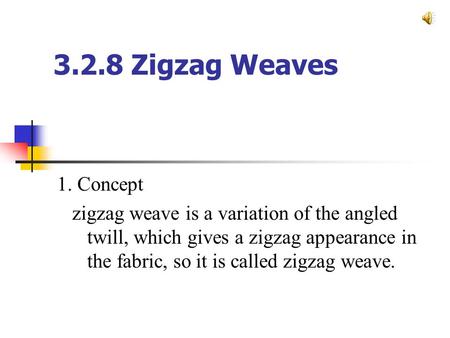3.2.8 Zigzag Weaves 1. Concept zigzag weave is a variation of the angled twill, which gives a zigzag appearance in the fabric, so it is called zigzag weave.