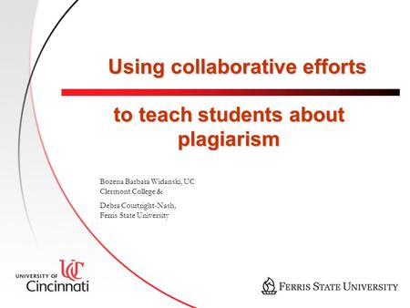 Using collaborative efforts to teach students about plagiarism Bozena Barbara Widanski, UC Clermont College & Debra Courtright-Nash, Ferris State University.