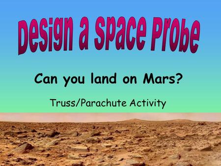 Can you land on Mars? Truss/Parachute Activity. Part 1 – Building Your Structure Goals: –Learn about stability and different kinds of forces Materials: