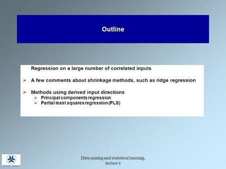Data mining and statistical learning, lecture 4 Outline Regression on a large number of correlated inputs  A few comments about shrinkage methods, such.