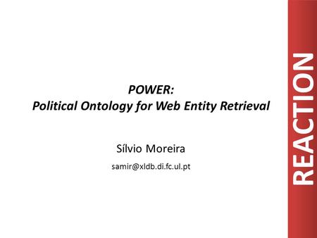 REACTION POWER: Political Ontology for Web Entity Retrieval Sílvio Moreira