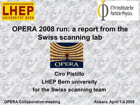 OPERA 2008 run: a report from the Swiss scanning lab Ciro Pistillo LHEP Bern university for the Swiss scanning team OPERA Collaboration meeting Ankara,