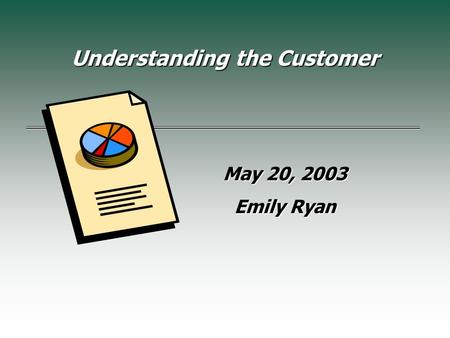 Understanding the Customer May 20, 2003 Emily Ryan.