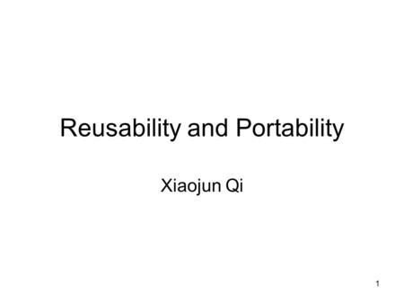 1 Reusability and Portability Xiaojun Qi. 2 Reuse Concepts Reuse is the use of components of one product to facilitate the development of a different.