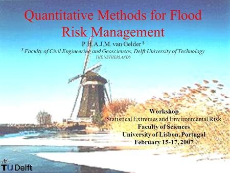 Quantitative Methods for Flood Risk Management P.H.A.J.M. van Gelder $ $ Faculty of Civil Engineering and Geosciences, Delft University of Technology THE.