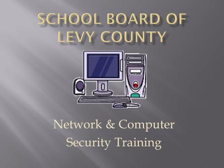 Network & Computer Security Training.  Prevents unauthorized access to our network and your computer  Helps keep unwanted viruses and malware from entering.