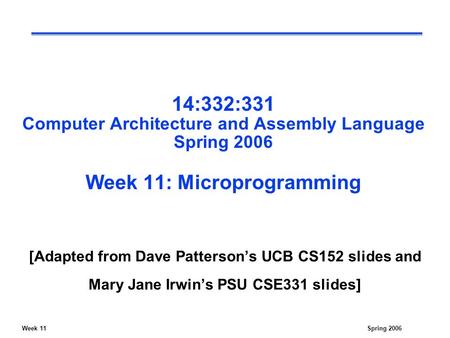 Week 11Spring 2006 14:332:331 Computer Architecture and Assembly Language Spring 2006 Week 11: Microprogramming [Adapted from Dave Patterson’s UCB CS152.