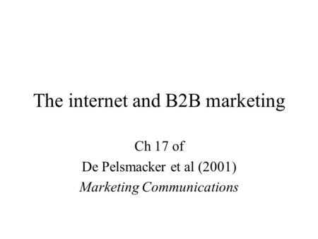 The internet and B2B marketing Ch 17 of De Pelsmacker et al (2001) Marketing Communications.