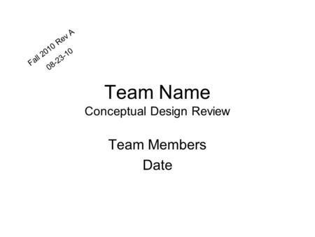 Team Name Conceptual Design Review Team Members Date Fall 2010 Rev A 08-23-10.