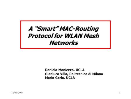 12/09/20041 Daniela Maniezzo, UCLA Gianluca Villa, Politecnico di Milano Mario Gerla, UCLA A “Smart” MAC-Routing Protocol for WLAN Mesh Networks.