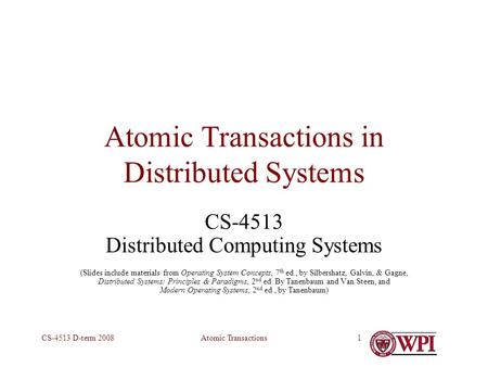 Atomic TransactionsCS-4513 D-term 20081 Atomic Transactions in Distributed Systems CS-4513 Distributed Computing Systems (Slides include materials from.