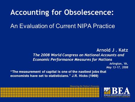 Accounting for Obsolescence: An Evaluation of Current NIPA Practice “The measurement of capital is one of the nastiest jobs that economists have set to.