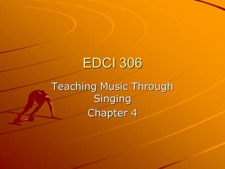 EDCI 306 Teaching Music Through Singing Chapter 4.