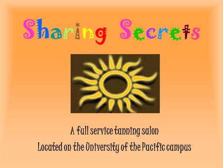 Sharing Secrets A full service tanning salon Located on the University of the Pacific campus.