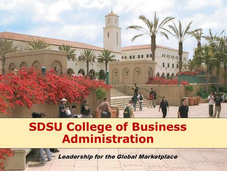 SDSU College of Business Administration Leadership for the Global Marketplace.