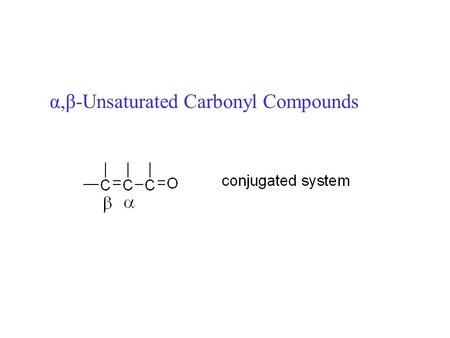 Α,β-Unsaturated Carbonyl Compounds. α,β-Unsaturated Carbonyl Compounds, reactions: 1.electrophilic addition deactivated 2.nucleophilic addition activated.